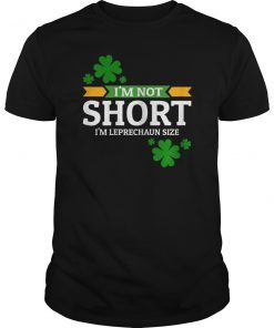 St Patrick's Day I'm Not Short I'm Leprechaun Size T-Shirt