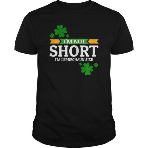 St Patrick's Day I'm Not Short I'm Leprechaun Size T-Shirt