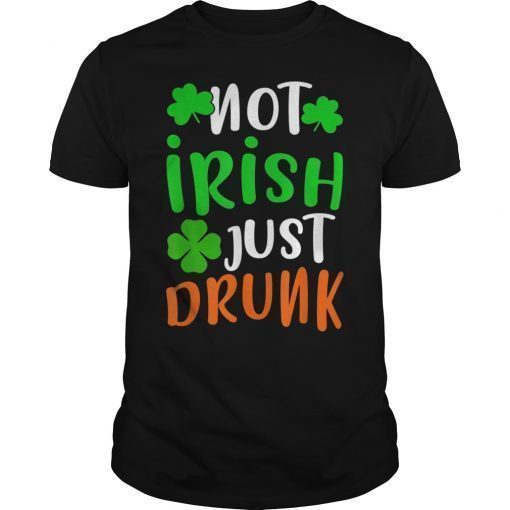 St Patricks Day Shirt Not Irish Just Drunk