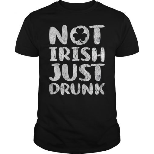 St Patricks Day Tee Shirt Not Irish Just Drunk