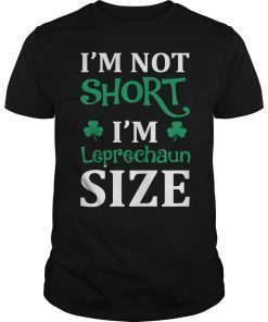 St. Patrick's Day I'm Not Short I'm Leprechaun Size T-Shirt