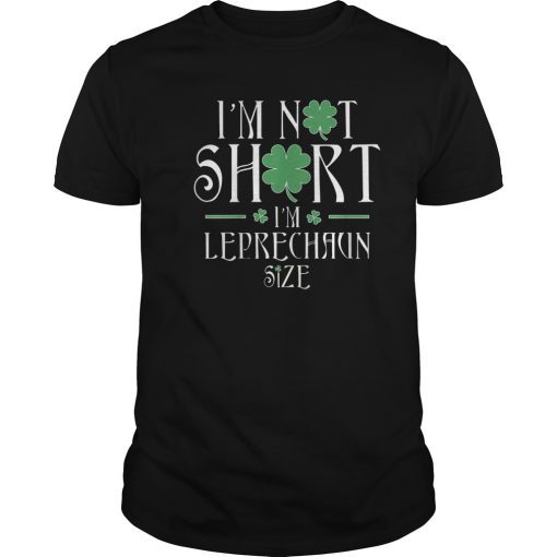 St. Patrick's Day I'm Not Short I'm Leprechaun Size TShirt