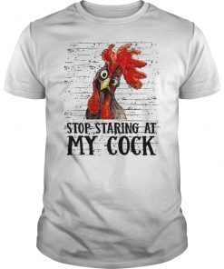 Stop Staring At My Cock Chicken Shirt