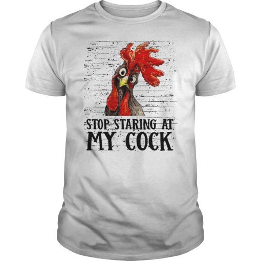 Stop Staring At My Cock Chicken Shirt