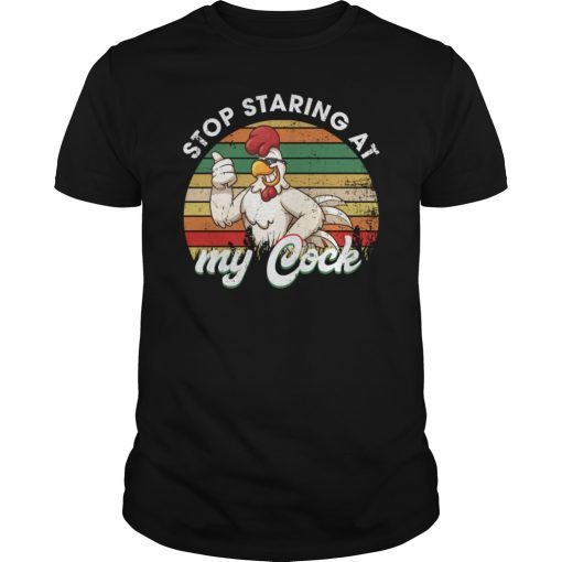 Stop Staring At My Cock T-Shirt