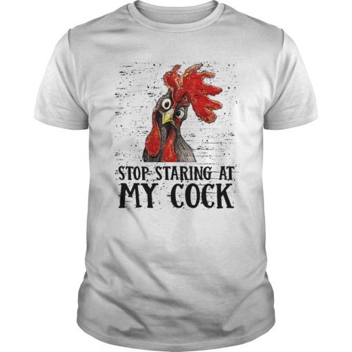 Stop Staring At My Cock T-Shirt Funny Chicken Tee