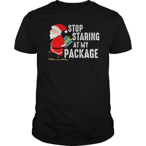 Stop Staring At My Package Funny Adult Humour Xmas Shirt