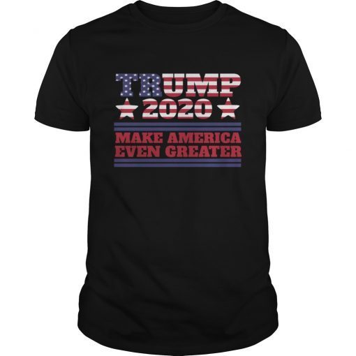 TRUMP Shirt 2020 Make America Even Greater Shirt