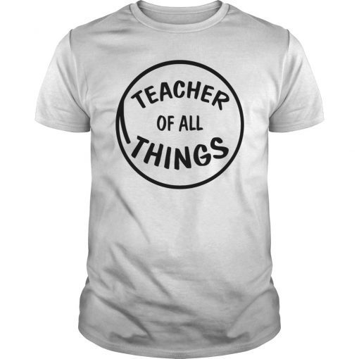 Teacher Of All Things T-Shirt for Teacher