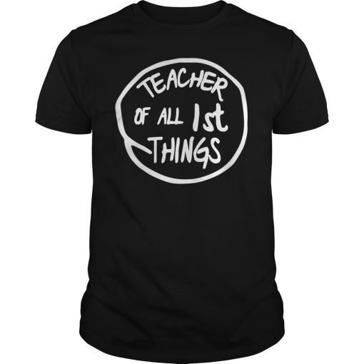 Teacher of All 1st Things Shirt