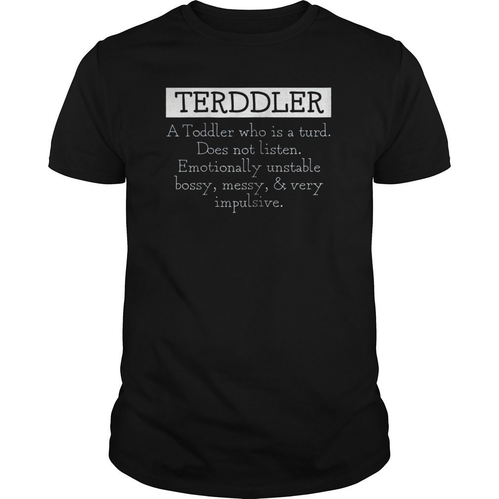 Terddler Who Is A Terd Can Not Listen T-shirt Toddlers Gift