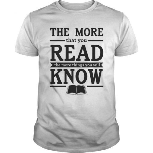 The More That You Read Things Will Know Unisex Shirt