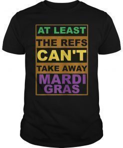 The Refs Can't Take Away Mardi Gras 2019 Shirt