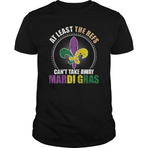 The Refs Can't Take Away Mardi Gras Funny Football Shirt