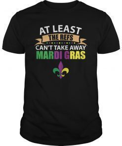 The Refs Can't Take Away Mardi Gras Funny Football Tee Shirt