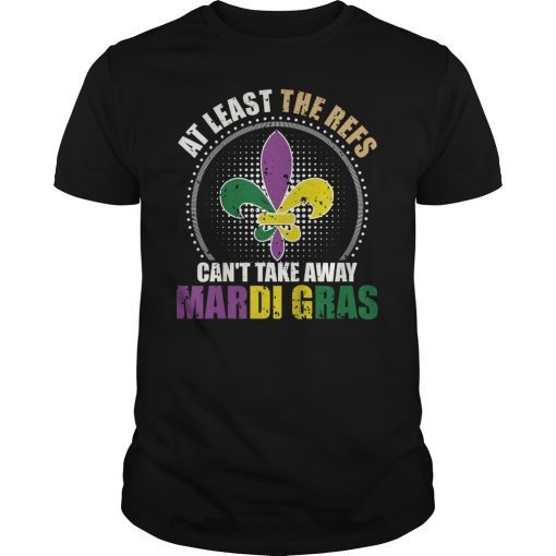 The Refs Can't Take Away Mardi Gras Shirt