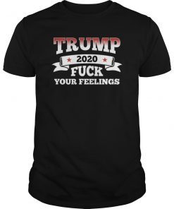 Trump 2020 Fuck your feelings Shirt