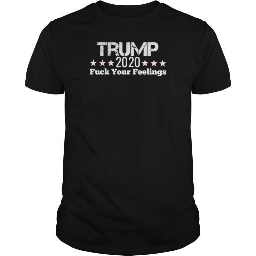 Trump 2020 Fuck your feelings Shirt