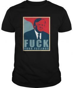Trump 2020 Shirt Fuck Your Feelings shirt