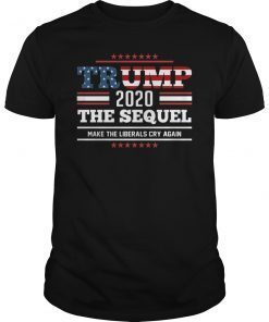 Trump 2020 The Sequel Make Liberals Cry Again Unisex Shirt