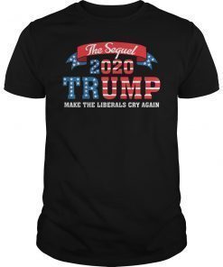Trump 2020 The Sequel Make The Liberals Cry Again Classic Shirt