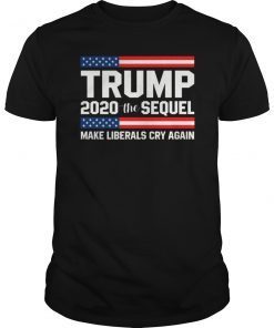 Trump 2020 The Sequel Make The Liberals Cry Again Shirt