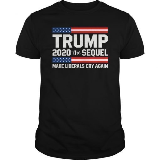 Trump 2020 The Sequel Make The Liberals Cry Again Shirt