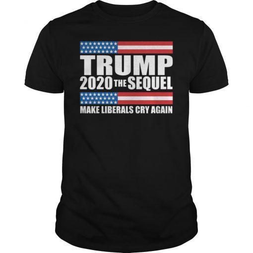Trump 2020 The Sequel Make The Liberals Cry Again T-Shirt