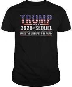 Trump 2020 The Sequel Make The Liberals Cry Again TShirt