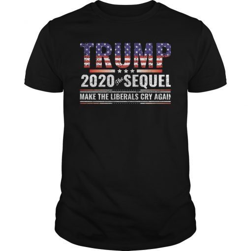 Trump 2020 The Sequel Make The Liberals Cry Again TShirt
