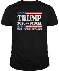 Trump 2020 The Sequel Make The Liberals Cry Again Tee Shirt