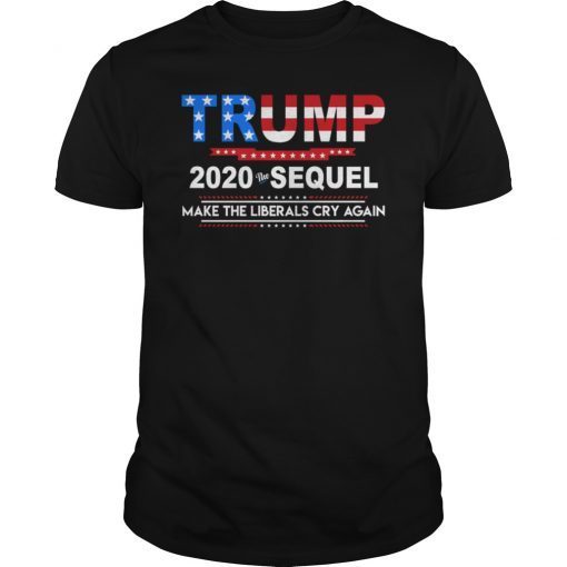 Trump 2020 The Sequel Make The Liberals T-Shirt