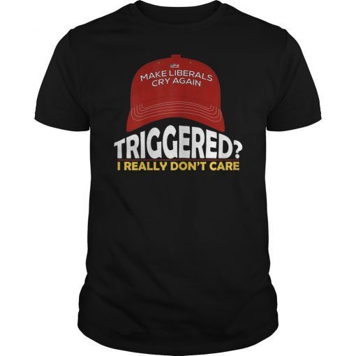 Trump 2020 Triggered Shirt MAGA Hat Make Liberals Cry Again