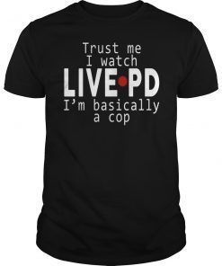 Trust Me I Watch Live PD I m Basically a Cop Unisex T-Shirt