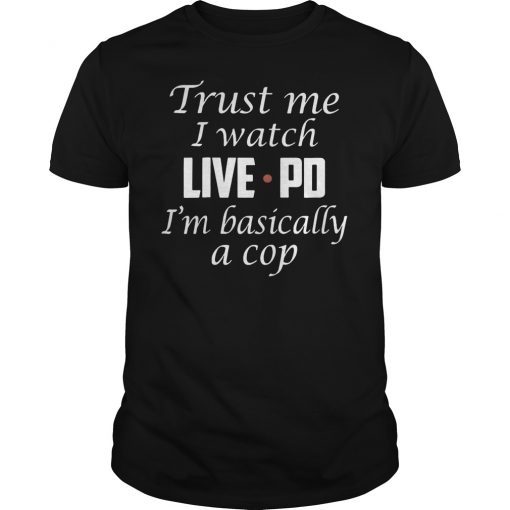 Trust Me I Watch Live Pd I'M Basically A Cop Game Shirt