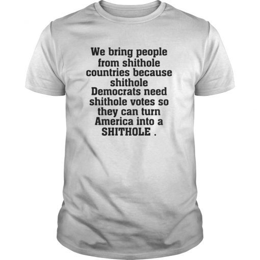 We bring people from shithole countries because shithole t-shirt