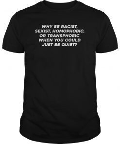 Why Be Racist Sexist, Homophobic Or Transphobic