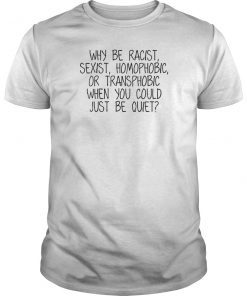 Why Be Racist, Sexist, Homophobic or Transphobic Shirts