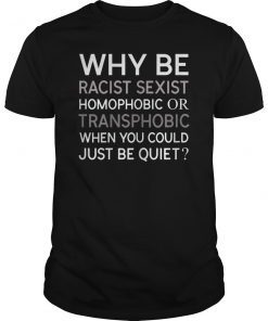 Why be Racist Sexist Homophobic or Transphobic T-Shirt