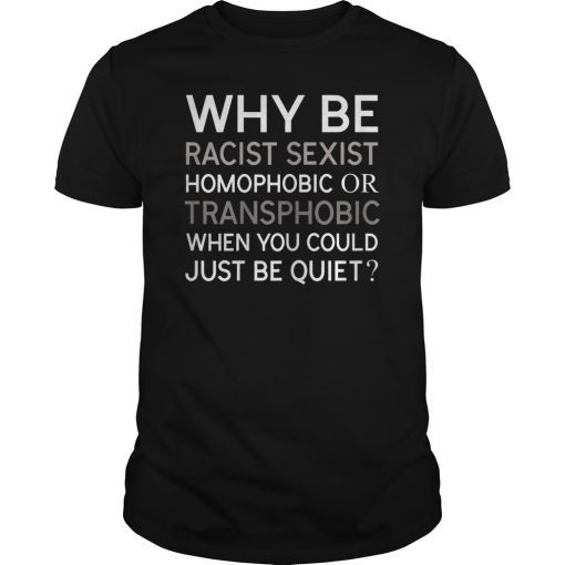 Why be Racist Sexist Homophobic or Transphobic T-Shirt