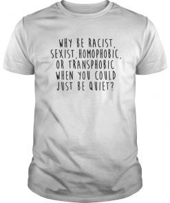 Why Be Racist Tee Sexist Homophobic or Transphobic T-Shirt