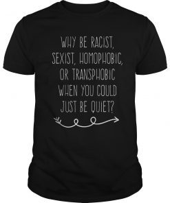 Why be racist sexist, homophobic or transphobic T-Shirt