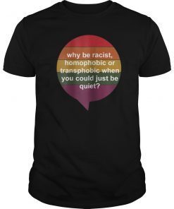 Why be racist sexist, homophobic or transphobic T-Shirt
