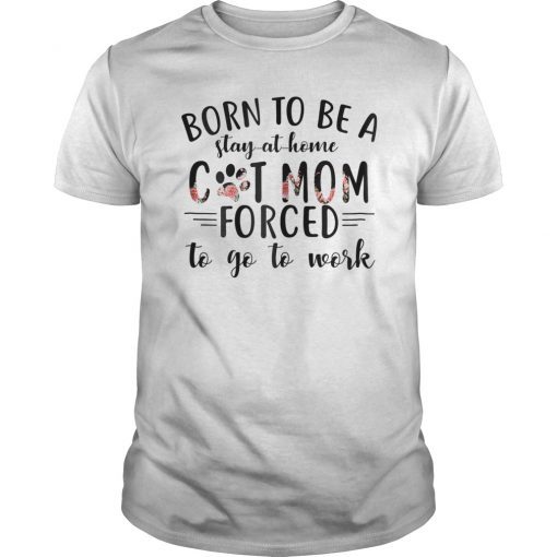 Womens Born To Be A Stay-At-Home Cat Mom Forced To Go To Work Funny