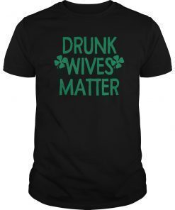 Womens Drunk Wives Matter Shirt st patrick's day Women Apparel
