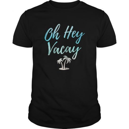 Womens Oh Hey Vacay T Shirt Funny Beach Vacation Gift Tee