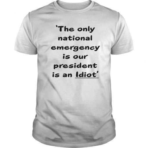 Womens THE ONLY NATIONAL EMERGENCY PRESIDENT IS AN IDIOT LS T-SHIRT