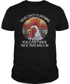 Your Crazy Is Showing Chicken Funny Shirt