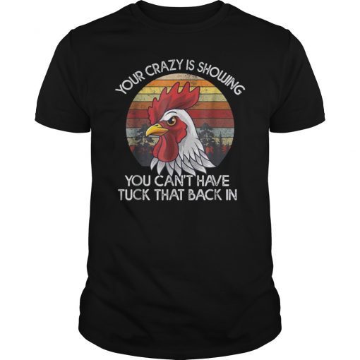 Your Crazy Is Showing Chicken Funny Shirt
