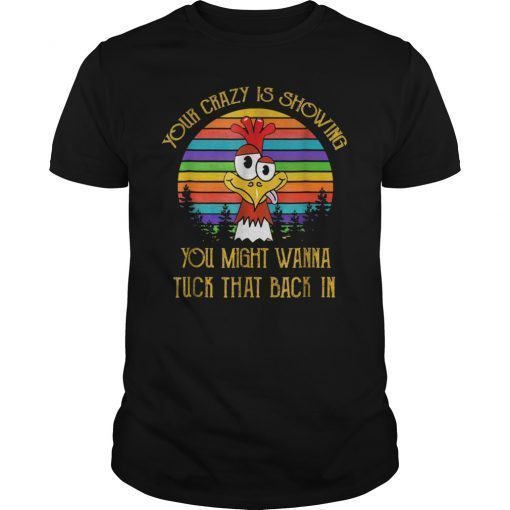 Your Crazy Is Showing Chicken Gift Shirt